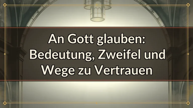 An Gott glauben: Bedeutung, Zweifel und Wege zu Vertrauen
