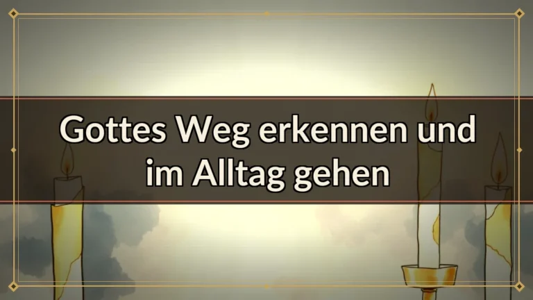 Gottes Weg erkennen und im Alltag gehen