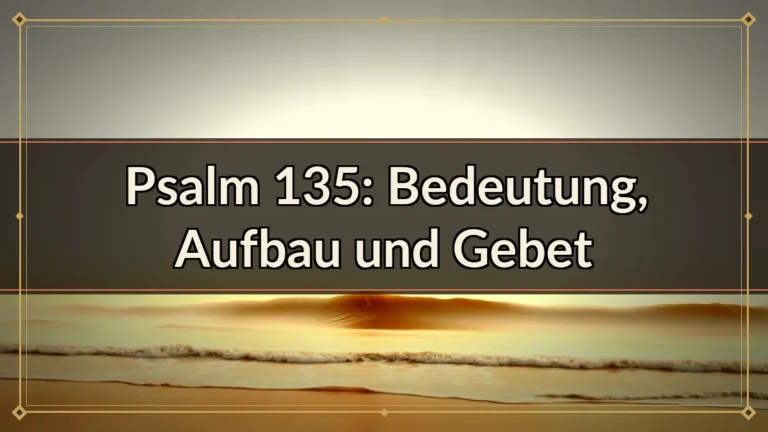 Psalm 135: Bedeutung, Aufbau und Gebet Psalm 135: Bedeutung, Aufbau und Gebet