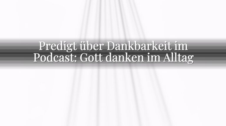 Predigt über Dankbarkeit im Podcast: Gott danken im Alltag Predigt über Dankbarkeit im Podcast: Gott danken im Alltag