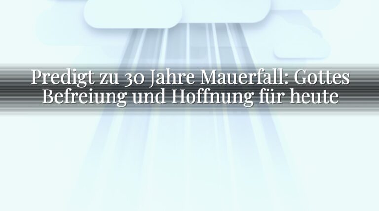 Predigt zu 30 Jahre Mauerfall: Gottes Befreiung und Hoffnung für heute