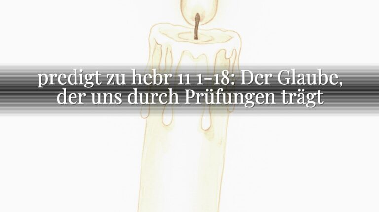 predigt zu hebr 11 1-18: Der Glaube, der uns durch Prüfungen trägt predigt zu hebr 11 1-18: Der Glaube, der uns durch Prüfungen trägt