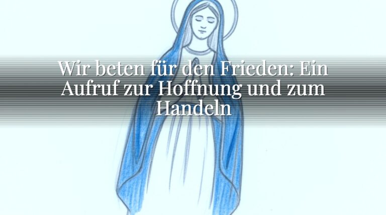 Wir beten für den Frieden: Ein Aufruf zur Hoffnung und zum Handeln