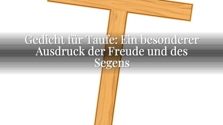 Gedicht für Taufe: Ein besonderer Ausdruck der Freude und des Segens Gedicht für Taufe: Ein besonderer Ausdruck der Freude und des Segens