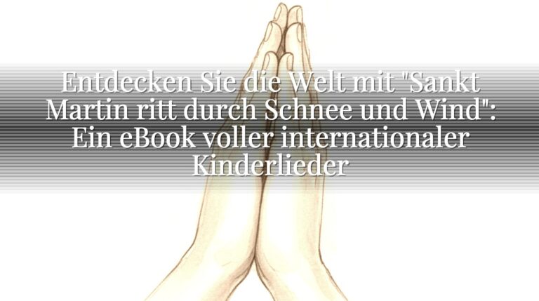 Entdecken Sie die Welt mit "Sankt Martin ritt durch Schnee und Wind": Ein eBook voller internationaler Kinderlieder Entdecken Sie die Welt mit "Sankt Martin ritt durch Schnee und Wind": Ein eBook voller internationaler Kinderlieder