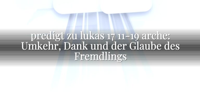 predigt zu lukas 17 11-19 arche: Umkehr, Dank und der Glaube des Fremdlings
