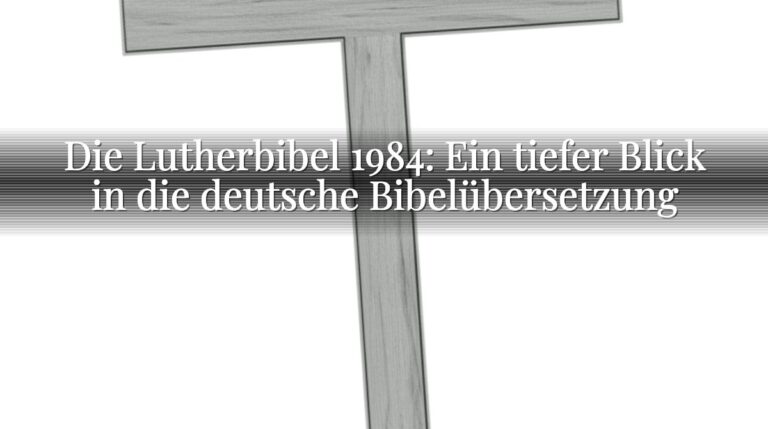 Die Lutherbibel 1984: Ein tiefer Blick in die deutsche Bibelübersetzung Die Lutherbibel 1984: Ein tiefer Blick in die deutsche Bibelübersetzung