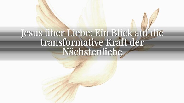 Jesus über Liebe: Ein Blick auf die transformative Kraft der Nächstenliebe