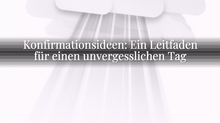 Konfirmationsideen: Ein Leitfaden für einen unvergesslichen Tag Konfirmationsideen: Ein Leitfaden für einen unvergesslichen Tag