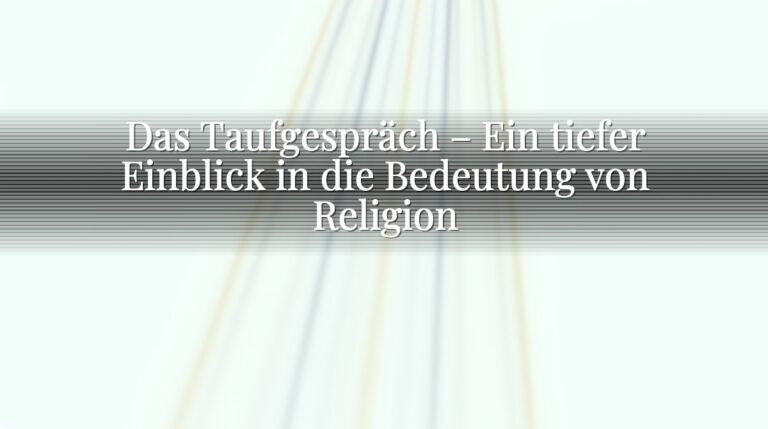 Das Taufgespräch – Ein tiefer Einblick in die Bedeutung von Religion