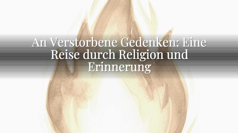 An Verstorbene Gedenken: Eine Reise durch Religion und Erinnerung An Verstorbene Gedenken: Eine Reise durch Religion und Erinnerung