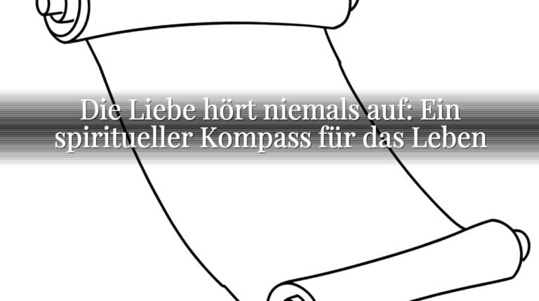 Die Liebe hört niemals auf: Ein spiritueller Kompass für das Leben