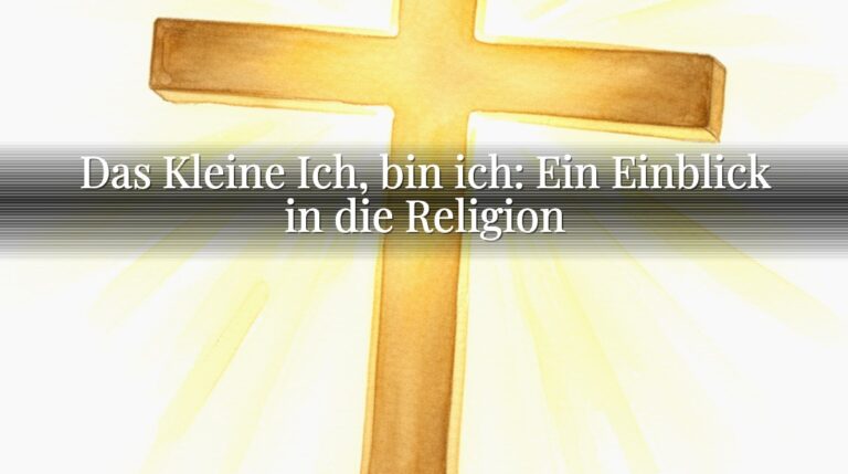 Das Kleine Ich, bin ich: Ein Einblick in die Religion Das Kleine Ich, bin ich: Ein Einblick in die Religion