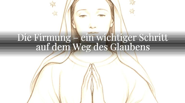 Die Firmung – ein wichtiger Schritt auf dem Weg des Glaubens