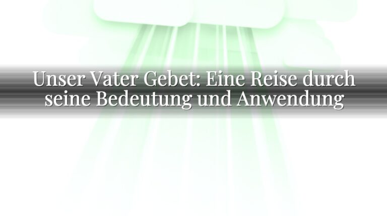Unser Vater Gebet: Eine Reise durch seine Bedeutung und Anwendung