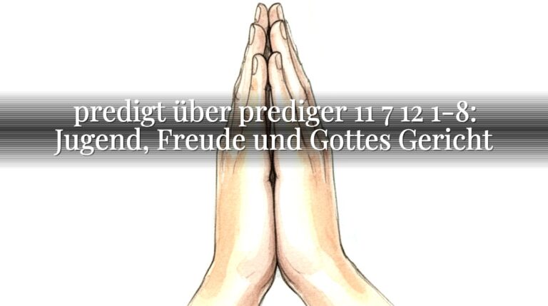 predigt über prediger 11 7 12 1-8: Jugend, Freude und Gottes Gericht