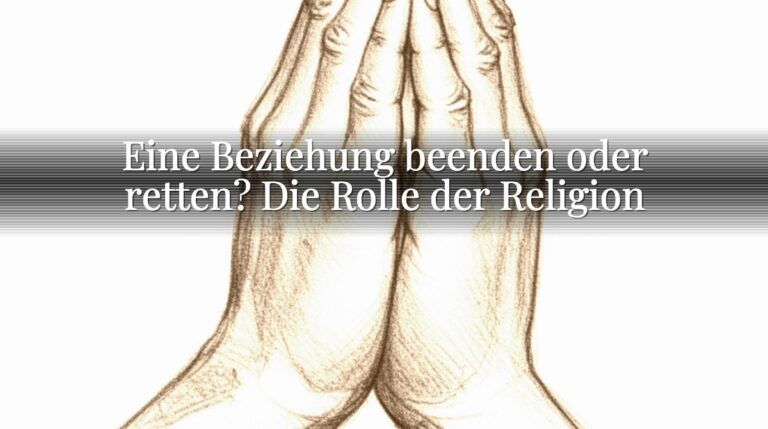 Eine Beziehung beenden oder retten? Die Rolle der Religion Eine Beziehung beenden oder retten? Die Rolle der Religion