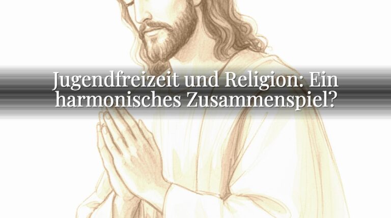Jugendfreizeit und Religion: Ein harmonisches Zusammenspiel?