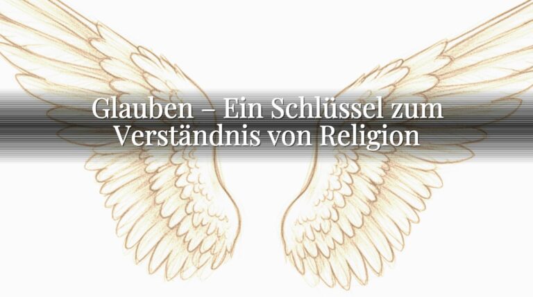 Glauben – Ein Schlüssel zum Verständnis von Religion