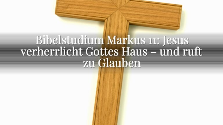 Bibelstudium Markus 11: Jesus verherrlicht Gottes Haus – und ruft zu Glauben