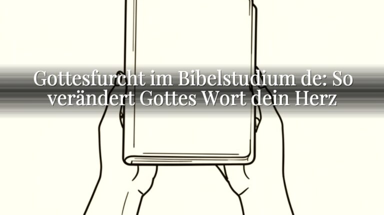 Gottesfurcht im Bibelstudium de: So verändert Gottes Wort dein Herz