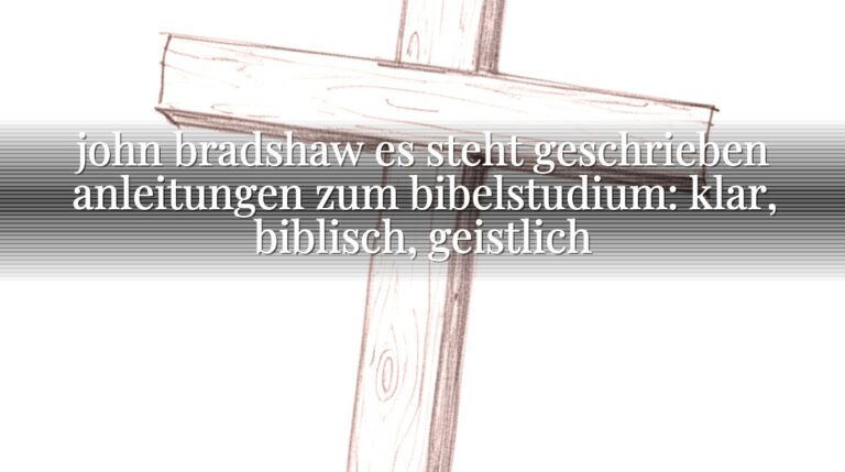 john bradshaw es steht geschrieben anleitungen zum bibelstudium: klar, biblisch, geistlich john bradshaw es steht geschrieben anleitungen zum bibelstudium: klar, biblisch, geistlich