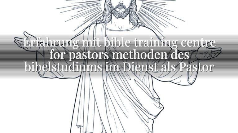 Erfahrung mit bible training centre for pastors methoden des bibelstudiums im Dienst als Pastor