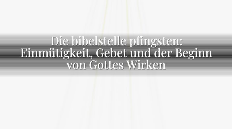 Die bibelstelle pfingsten: Einmütigkeit, Gebet und der Beginn von Gottes Wirken