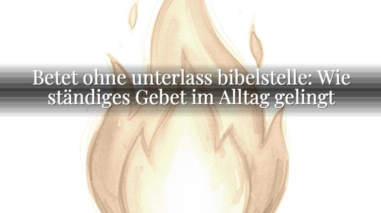 Betet ohne unterlass bibelstelle: Wie ständiges Gebet im Alltag gelingt