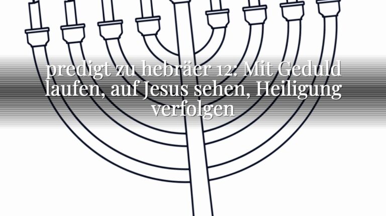 predigt zu hebräer 12: Mit Geduld laufen, auf Jesus sehen, Heiligung verfolgen