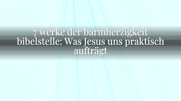 7 werke der barmherzigkeit bibelstelle: Was Jesus uns praktisch aufträgt