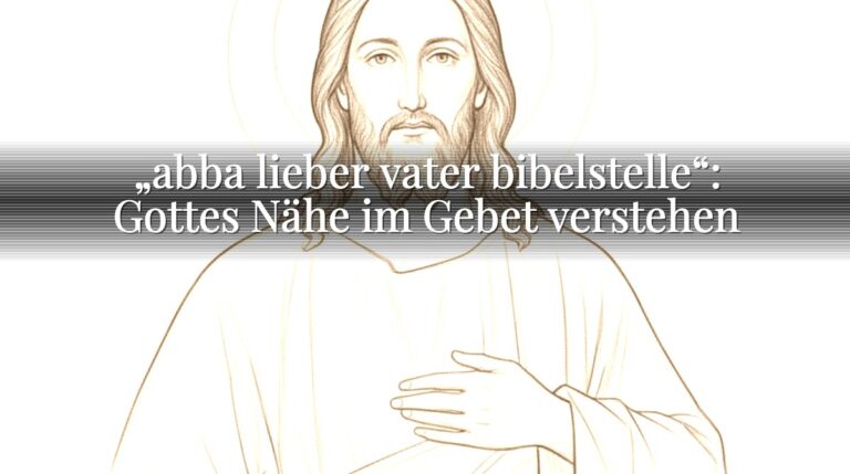 „abba lieber vater bibelstelle“: Gottes Nähe im Gebet verstehen