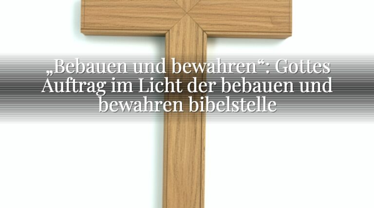 „Bebauen und bewahren“: Gottes Auftrag im Licht der bebauen und bewahren bibelstelle