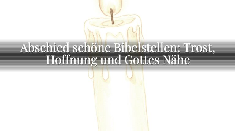 Abschied schöne Bibelstellen: Trost, Hoffnung und Gottes Nähe Abschied schöne Bibelstellen: Trost, Hoffnung und Gottes Nähe