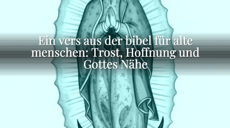 Ein vers aus der bibel für alte menschen: Trost, Hoffnung und Gottes Nähe Ein vers aus der bibel für alte menschen: Trost, Hoffnung und Gottes Nähe