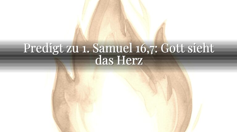 Predigt zu 1. Samuel 16,7: Gott sieht das Herz Predigt zu 1. Samuel 16,7: Gott sieht das Herz