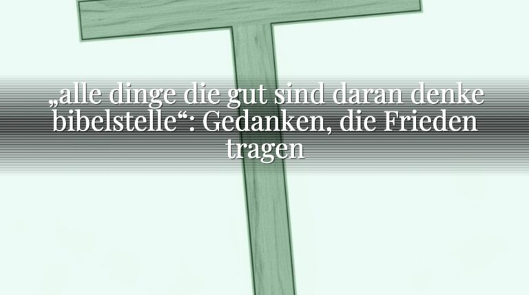 „alle dinge die gut sind daran denke bibelstelle“: Gedanken, die Frieden tragen