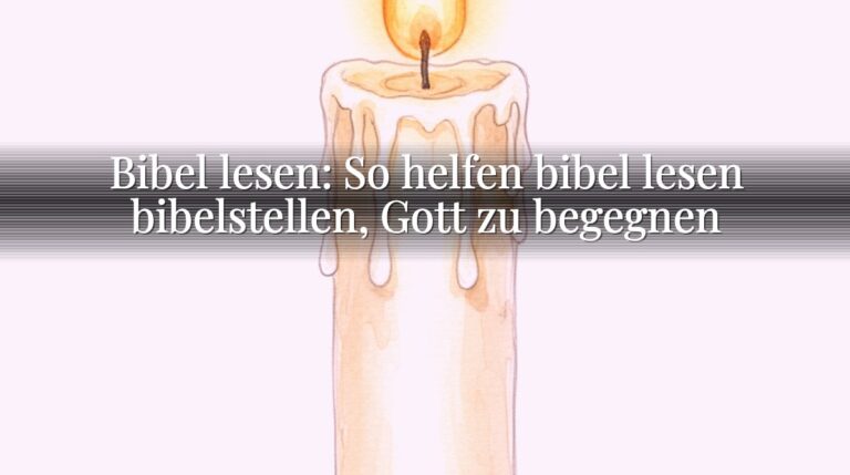 Bibel lesen: So helfen bibel lesen bibelstellen, Gott zu begegnen Bibel lesen: So helfen bibel lesen bibelstellen, Gott zu begegnen