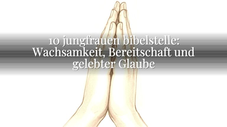 10 jungfrauen bibelstelle: Wachsamkeit, Bereitschaft und gelebter Glaube