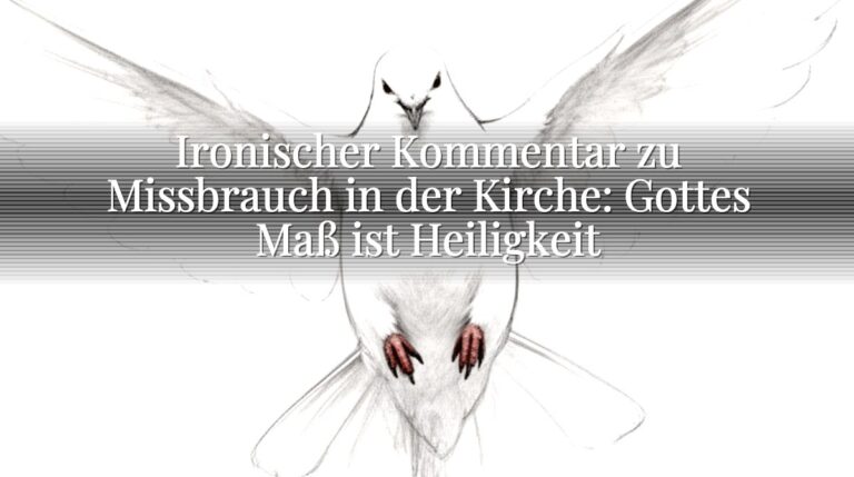 Ironischer Kommentar zu Missbrauch in der Kirche: Gottes Maß ist Heiligkeit Ironischer Kommentar zu Missbrauch in der Kirche: Gottes Maß ist Heiligkeit