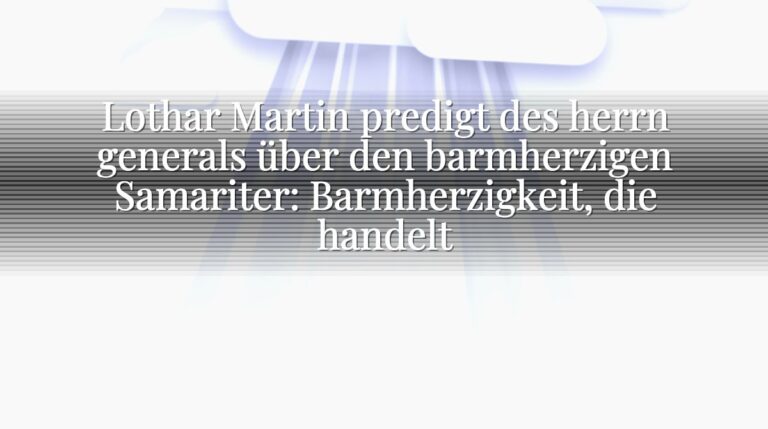 Lothar Martin predigt des herrn generals über den barmherzigen Samariter: Barmherzigkeit, die handelt
