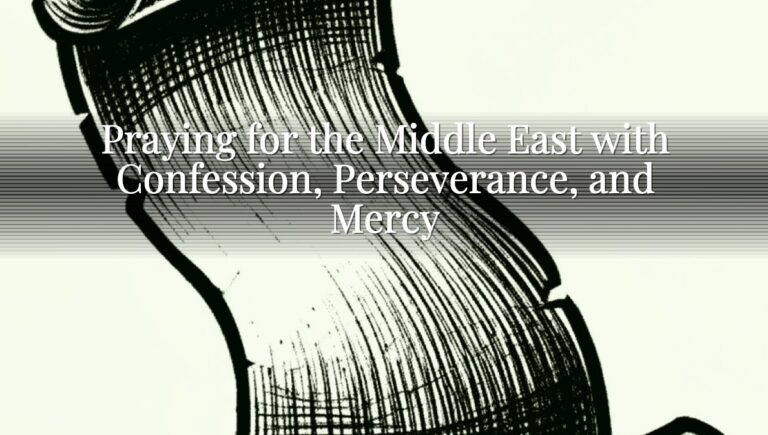 Praying for the Middle East with Confession, Perseverance, and Mercy