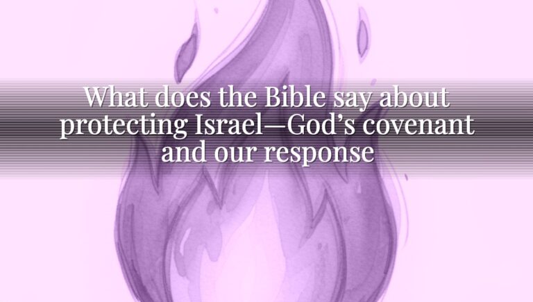 What does the Bible say about protecting Israel—God’s covenant and our response
