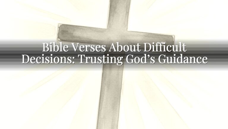 Bible Verses About Difficult Decisions: Trusting God’s Guidance