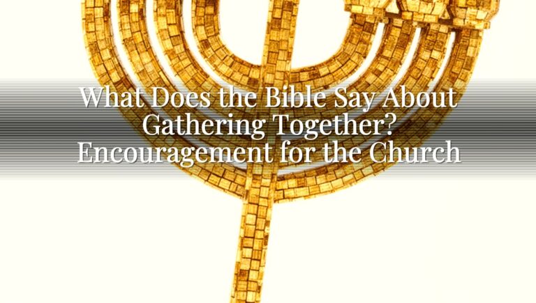 What Does the Bible Say About Gathering Together? Encouragement for the Church