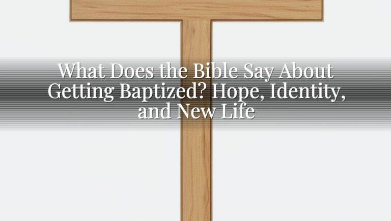 What Does the Bible Say About Getting Baptized? Hope, Identity, and New Life