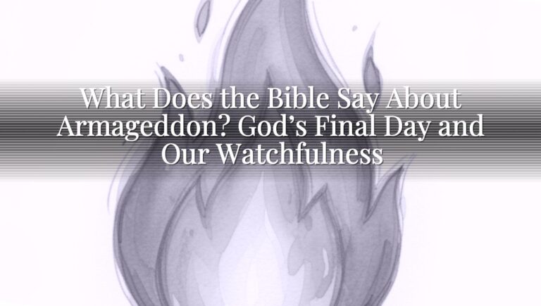 What Does the Bible Say About Armageddon? God’s Final Day and Our Watchfulness