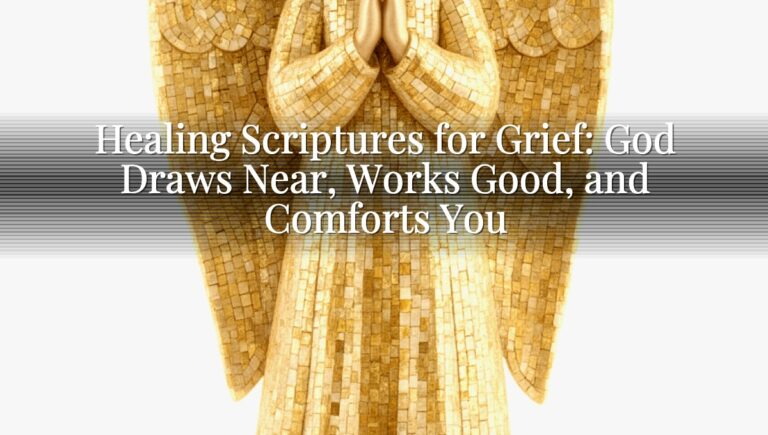 Healing Scriptures for Grief: God Draws Near, Works Good, and Comforts You