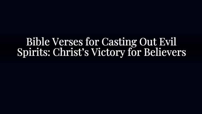 Bible Verses for Casting Out Evil Spirits: Christ’s Victory for Believers
