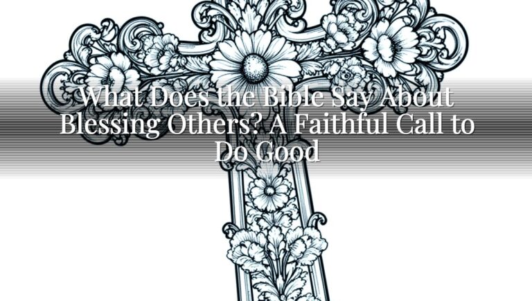 What Does the Bible Say About Blessing Others? A Faithful Call to Do Good